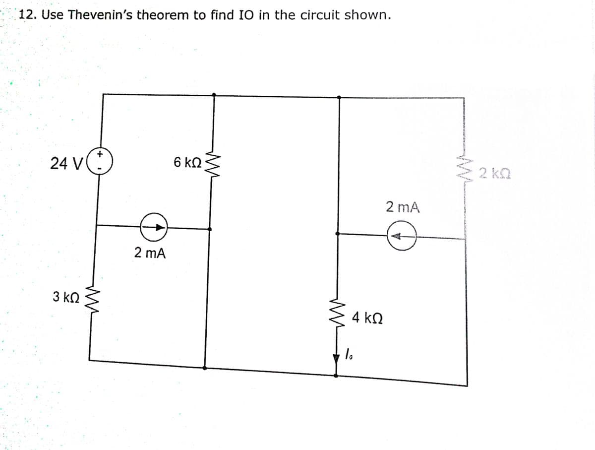 12. Use Thevenin's theorem to find IO in the circuit shown.
6 kQ
32 KD
2 kQ
24 V
2 mA
2 mA
3 k.
4 kQ
