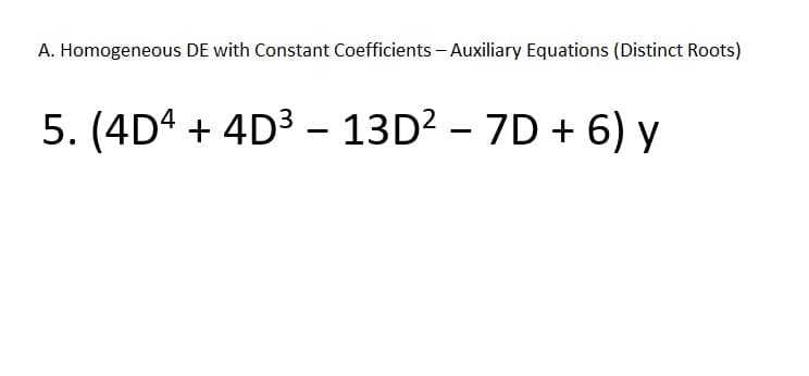 A. Homogeneous DE with Constant Coefficients - Auxiliary Equations (Distinct Roots)
5. (4D4 + 4D3 – 13D² – 7D + 6) y
