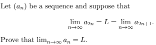 Let (an) be a sequence and suppose that
lim a2n = L = lim @2n+1.
n→∞0
n→∞0
Prove that lim, an ²
=