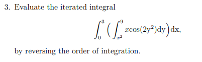 3. Evaluate the iterated integral
IS² rcos (2y²)dy) dx,
by reversing the order of integration.
