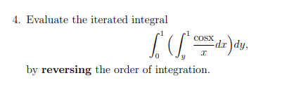 4. Evaluate the iterated integral
IC
by reversing the order of integration.
COSX
x
dx)dy,