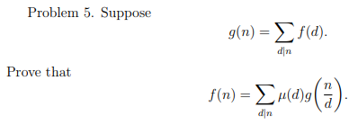 Problem 5. Suppose
g(n)Σf(d).
dn
Prove that
f(n) = EH(d)g(4).
ulp

