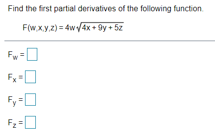 Find the first partial derivatives of the following function.
F(w,x,y,z) = 4w 4x + 9y + 5z
Fw =
Fx:
Fy=D
Fz = [
||
||
