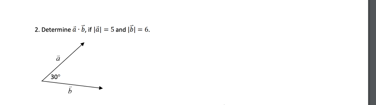 2. Determine à · b, if |à| = 5 and |b| = 6.
4
30°
10