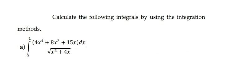 Calculate the following integrals by using the integration
methods.
(4x* + 8x3 + 15x)dx
a)
Vx2 + 4x
