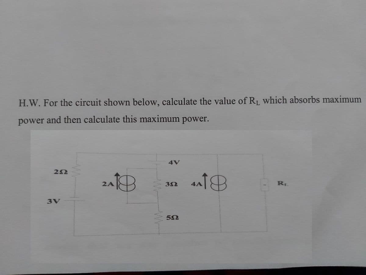H.W. For the circuit shown below, calculate the value of RL which absorbs maximum
power and then calculate this maximum power.
4V
22
2A
32
RI.
3V
