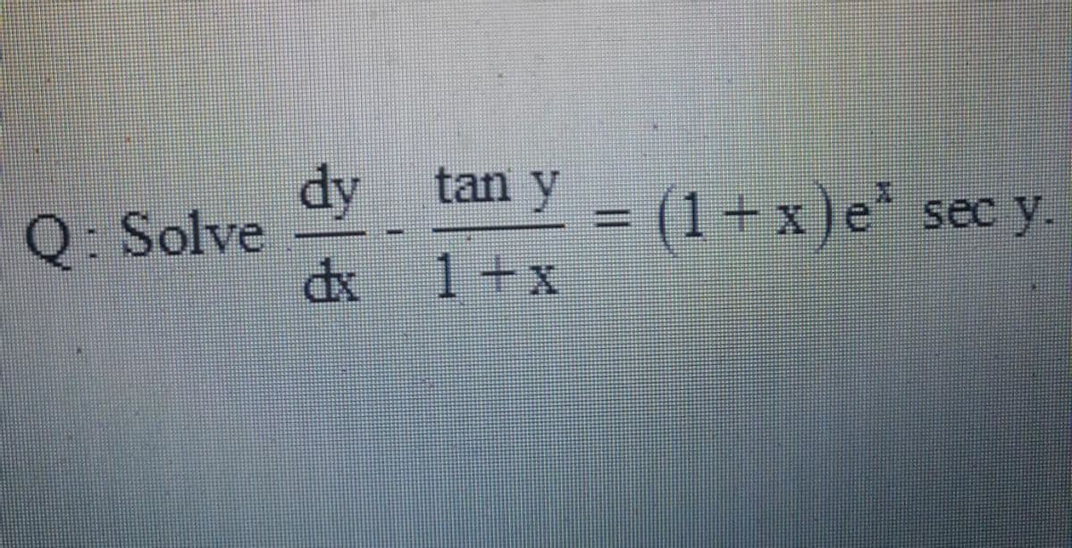 dy tan y
(1+x)e*
1+x
sec y.
Q: Solve
dx
%3D
