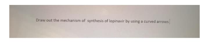 Draw out the mechanism of synthesis of lopinavir by using a curved arrows
