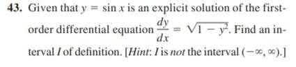 43. Given that y = sin x is an explicit solution of the first-
dy
order differential equation
VI - y. Find an in-
dx
terval / of definition. [Hint: I is not the interval (-, o).]
