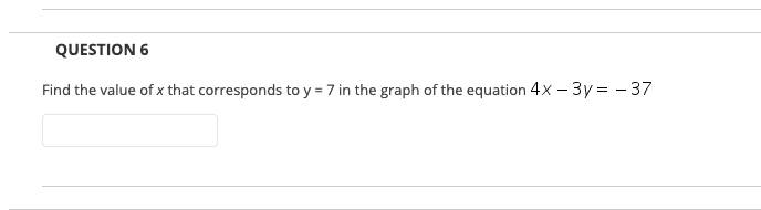 Find the value of x that corresponds to y = 7 in the graph of the equation 4x – 3y = - 37

