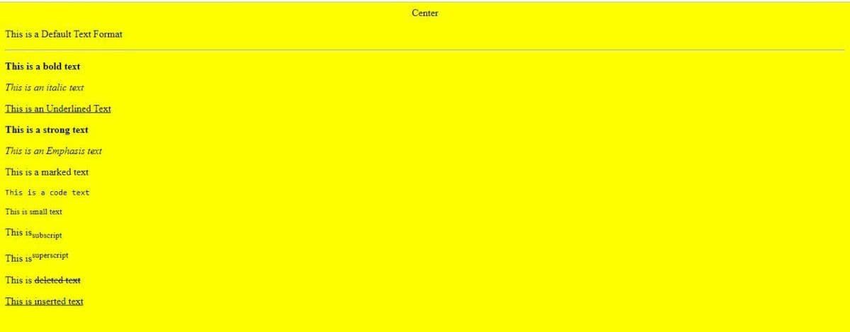 Center
This is a Default Text Format
This is a bold text
This is an italic text
This is an Underlined Text
This is a strong text
This is an Emphasis text
This is a marked text
This is a code text
This is small text
This isgubscript
This isuperscript
This is deleted text
This is inserted text
