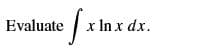 Evaluate
x In x dx.
