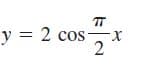 T
y = 2 cosx
2.
