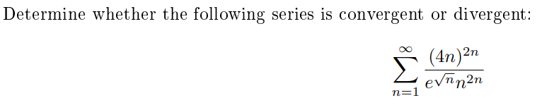 Determine whether the following series is convergent or
divergent:
(4n)2n
evnn2n
n=1
