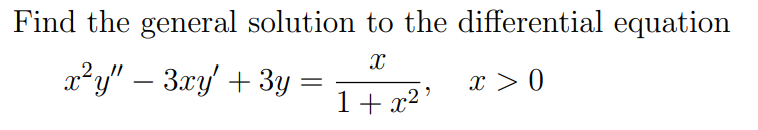 Find the general solution to the differential equation
x²y" – 3xy + 3y:
2./
x > 0
1+ #²*
-
