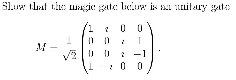 Show that the magic gate below is an unitary gate
0 0
1
0 0
1
M
V2
0 0
-1
1
—г 0 0
