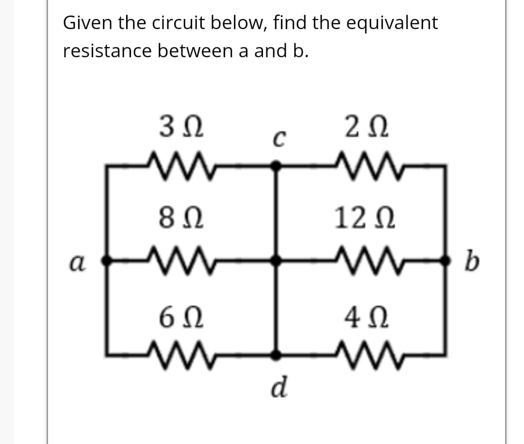 Given the circuit below, find the equivalent
resistance between a and b.
20
8Ω
12 N
а
b
4 N
d
