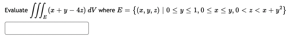 – 4z) dV where E
{(x, y, 2) | 0 < y < 1,0 < æ < y, 0 < z < x + y?}
Evaluate
+ Y
E
