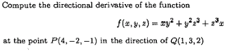 Compute the directional deri vative of the function
f(z,y, 2) = zy² + y²9+°%
at the point P(4, –2, –1) in the direction of Q(1,3,2)
