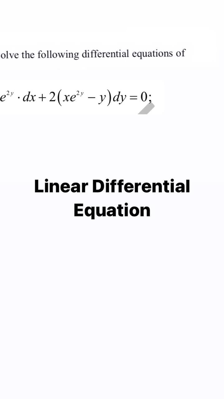 olve the following differential equations of
· dx + 2(xe" – y)dy = 0;
2 y
Linear Differential
Equation
