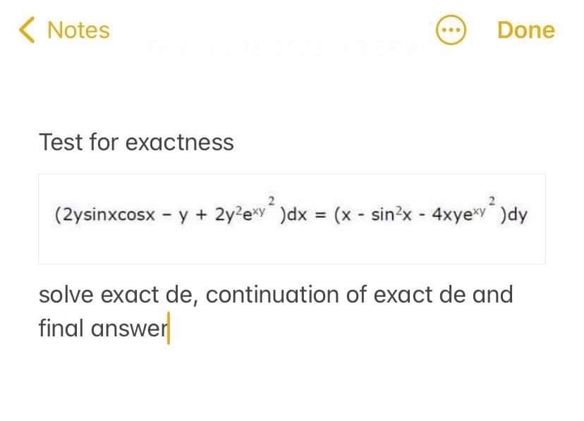 ( Notes
Done
Test for exactness
(2ysinxcosx - y + 2y?e*y )dx = (x - sin?x - 4xyey )dy
%3D
solve exact de, continuation of exact de and
final answer
