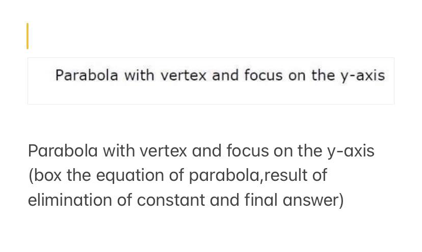 Parabola with vertex and focus on the y-axis
Parabola with vertex and focus on the y-axis
(box the equation of parabola,result of
elimination of constant and final answer)
