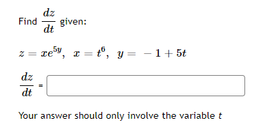 dz
Find given:
dt
z = xe5%, 2 =t", y = -1+5t
dz
dt
Your answer should only involve the variable t