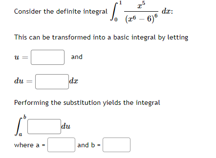 x5
(x6 - 6)6
This can be transformed into a basic integral by letting
Consider the definite integral
U
du
b
a
and
Performing the substitution yields the integral
where a =
dx
S
du
and b =
da: