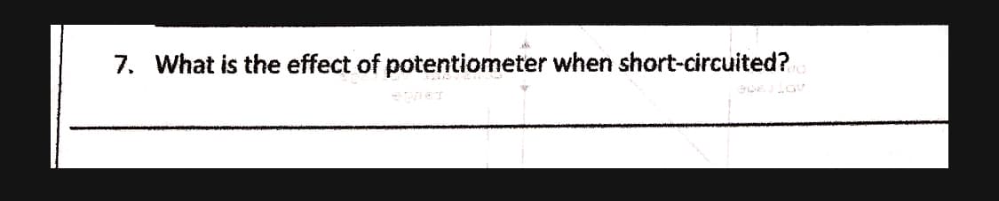 7. What is the effect of potentiometer when short-circuited?
