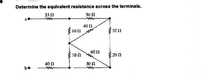 Determine the equivalent resistance across the terminals.
33 1
50 N
40 A
1012
32 2
60 N
10
3200
40 N
30 N
b.
