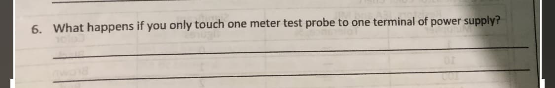 6. What happens if you only touch one meter test probe to one terminal of power supply?
