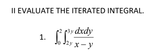 II EVALUATE THE ITERATED INTEGRAL.
rdxdy
1.
Jo J2y х — У

