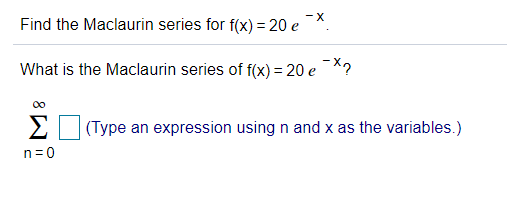 - X
Find the Maclaurin series for f(x) = 20 e
What is the Maclaurin series of f(x) = 20 e¯*?
Σ
(Type an expression using n and x as the variables.)
n=0
