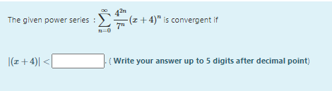 The given power series :
:E(z + 4)" is convergent if
|(z +4)| <|
Write your answer up to 5 digits after decimal point)
