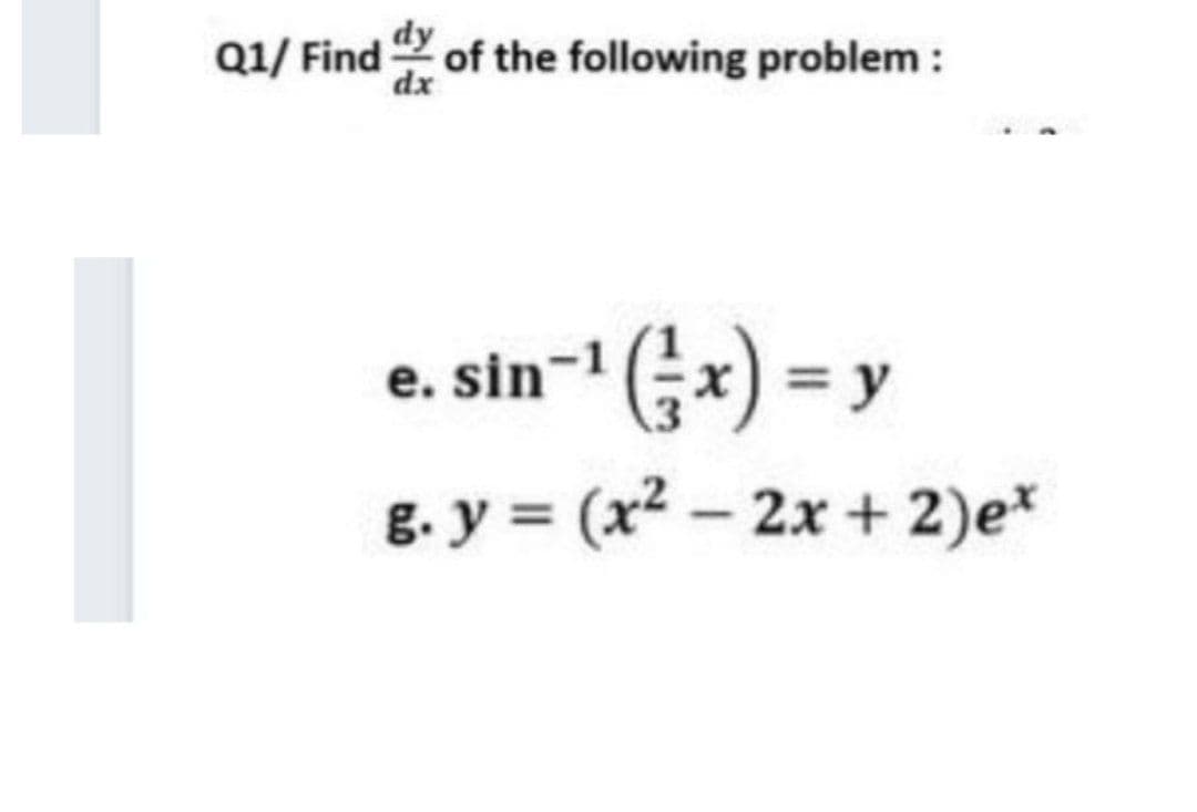 Q1/ Find
of the following problem :
e. sin-1 Gx) = y
g. y = (x2 – 2x + 2)e*
