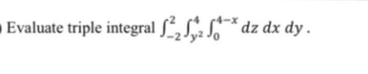 Evaluate triple integral ſ, Sa S¯* dz dx dy.
