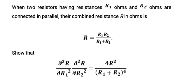 When two resistors having resistances R1 ohms and R2 ohms are
connected in parallel, their combined resistance Rin ohms is
R1 R2
R
R1+R2
Show that
a2 R a2R
4R?
2
(R1 + R2)+
