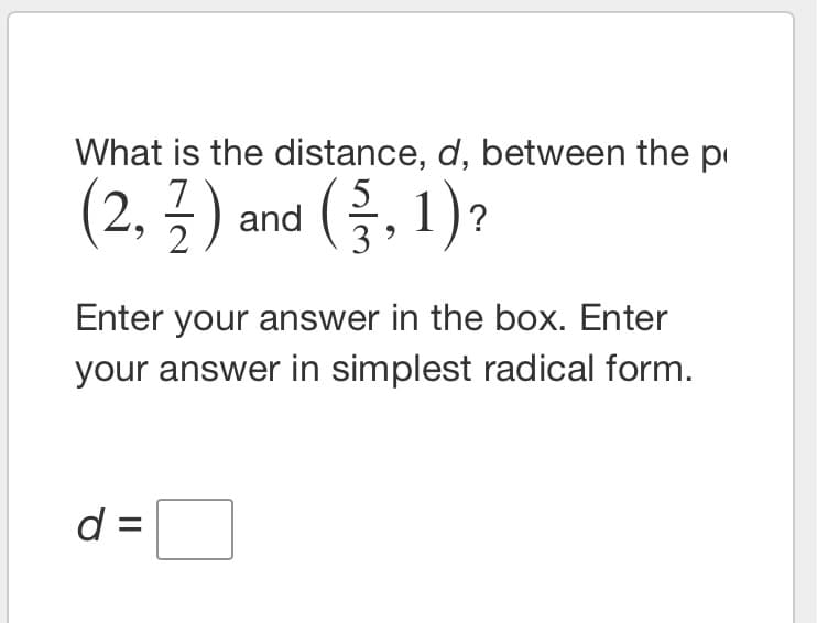 What is the distance, d, between the pi
5
and (금, 1)?
Enter your answer in the box. Enter
your answer in simplest radical form.
d =
