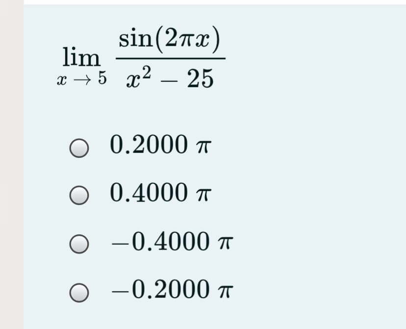 sin(272)
lim
x → 5 x2 – 25
O 0.2000 T
O 0.4000 ī
O -0.4000 T
-0.2000 T
