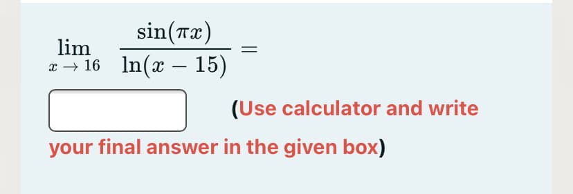 sin(rx)
lim
x → 16 In(x – 15)
(Use calculator and write
your final answer in the given box)
