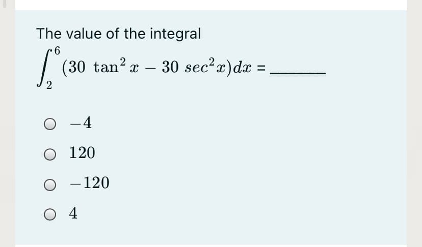 The value of the integral
(30 tan?x – 30 sec²a)dx =
%3D
2
-4
о 120
- 120
O 4
