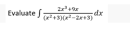 Evaluate
2x³ +9x
(x²+3)(x²-2x+3)
dx