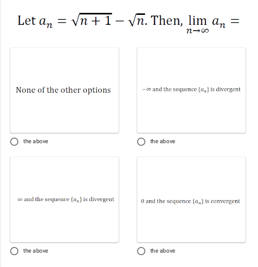 Let a, = vn +1– yn. Then, lim a, =
None of the other options
-00 and the sequence (a,,} is divergent
the above
the above
o and the sequence {a,} is divergent
0 and the sequence {a,} is convergent
the above
the above

