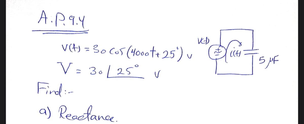A..9.M
Vt) = 30 Co5 (400ott 25') v
V = 30 [25°v
CCH
Findi-
a) Reaclance.
