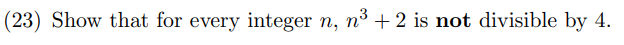 (23) Show that for every integer n, n³ + 2 is not divisible by 4.