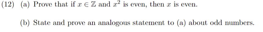 (12)
Prove that if x EZ and r² is even, then x is even.
(b) State and prove an analogous statement to (a) about odd numbers.