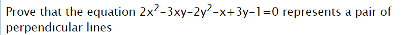 Prove that the equation 2x2-3xy-2y²-x+3y-1=0 represents a pair of
perpendicular lines
