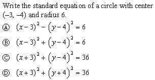 Write the standard equati on of a circle with center
(-3, -4) and radius 6.
O (x- 3)* - (y-4)* - 6
® (x- 3) + (y-4)* - 6
© (x+ 3)? + (y- 4) - 36
O
(B)
(x+ 3)° + (y+4)* - 36
