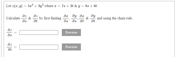 Let z(r, y)
5x? + 3y? where r = 7s + 2t & y = 8s + 6t.
дл ду дт
as' as' at
dy
at
az
az
&
as
Calculate
by first finding
&
and using the chain rule.
at
az
Preview
as
az
Preview
at
||
