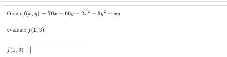 Given f(x, y)
70x + 60y – 2a2 – 3y? – xy
-
evaluate f(1, 3).
f(1, 3) =
